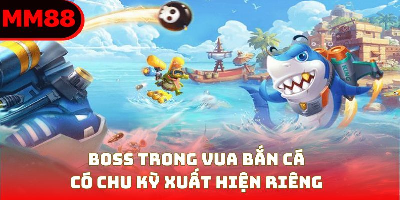 Boss trong vua bắn cá có chu kỳ xuất hiện riêng