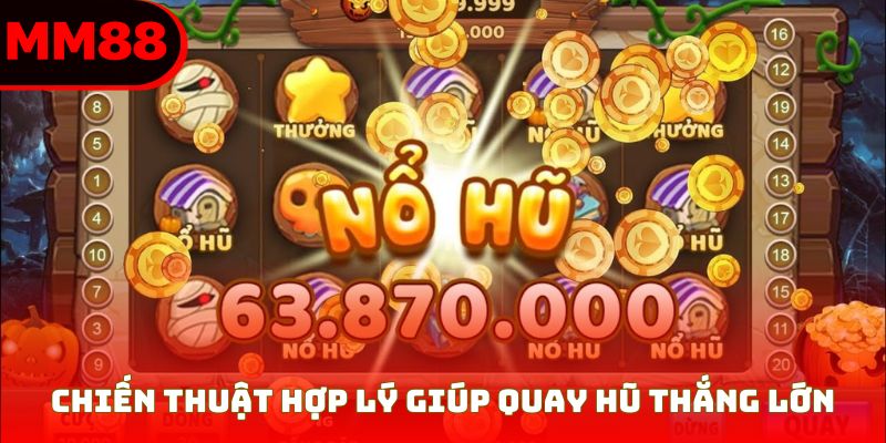 Chiến thuật hợp lý giúp quay hũ thắng lớn