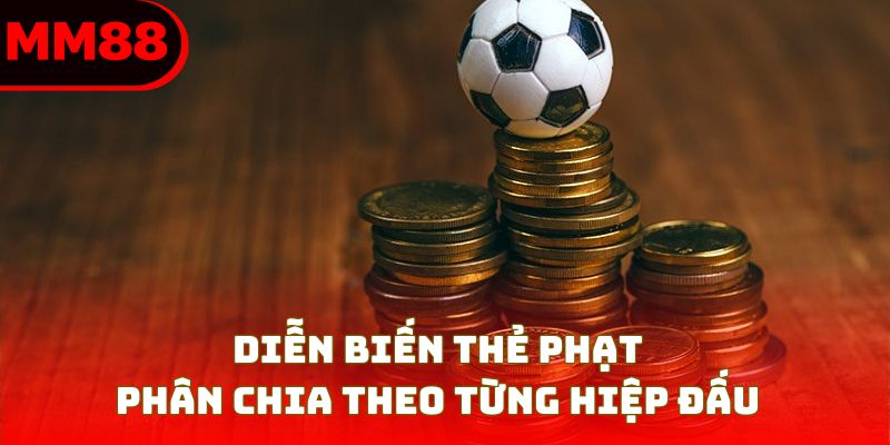 Diễn biến thẻ phạt phân chia theo từng hiệp đấu