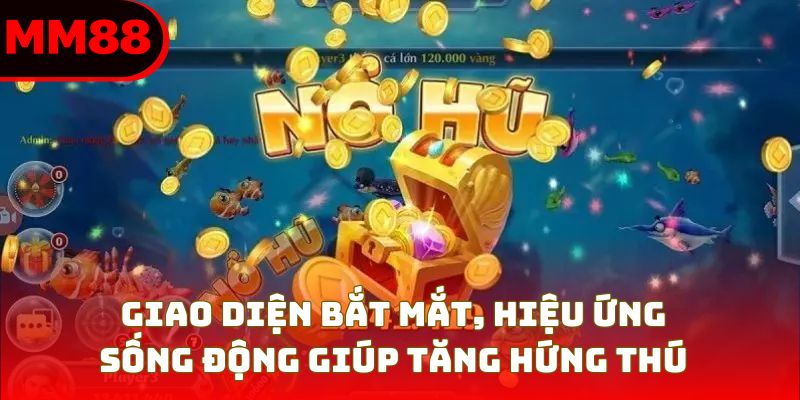 Giao diện bắt mắt, hiệu ứng sống động giúp tăng hứng thú