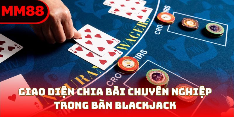 Giao diện chia bài chuyên nghiệp trong bàn blackjack