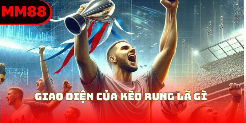 Giao diện của kèo rung là gì