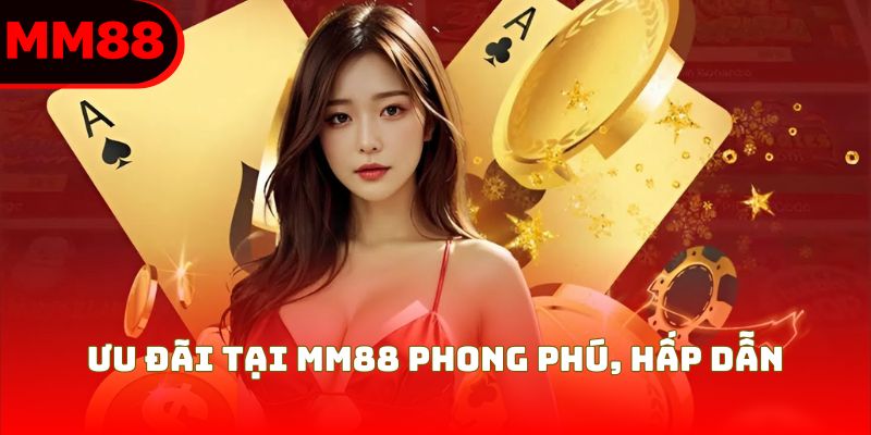 Ưu đãi tại MM88 phong phú, hấp dẫn, dễ nhận