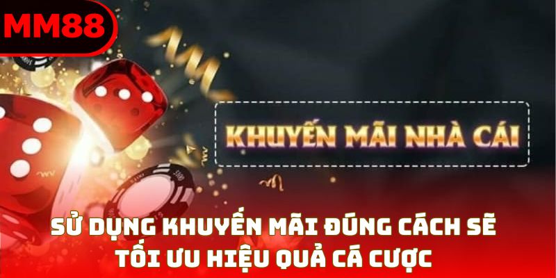 Sử dụng khuyến mãi đúng cách sẽ tối ưu hiệu quả cá cược
