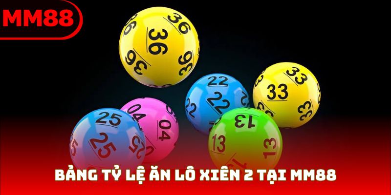 Bảng tỷ lệ ăn lô xiên 2 tại MM88