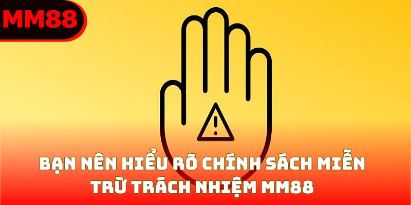 Bạn nên hiểu rõ chính sách miễn trừ trách nhiệm MM88