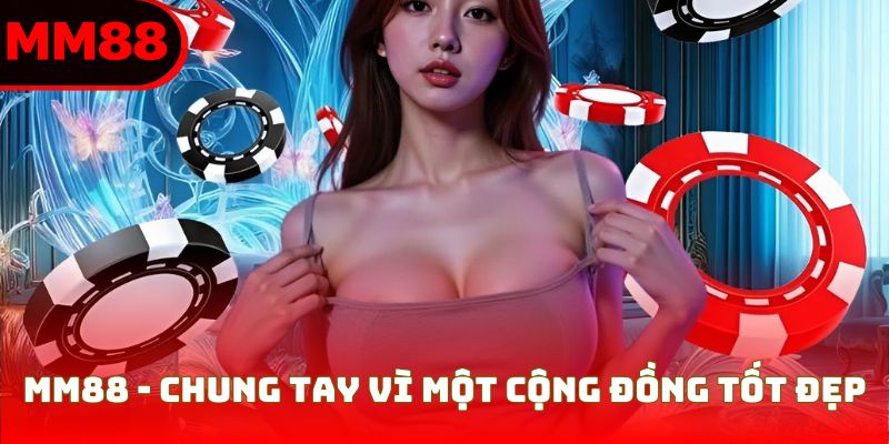 MM88 - Chung tay vì một cộng đồng tốt đẹp