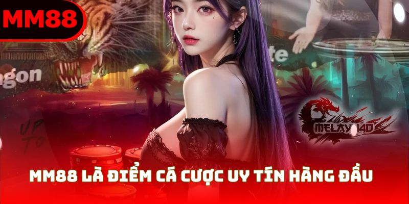 MM88 là điểm cá cược uy tín hàng đầu