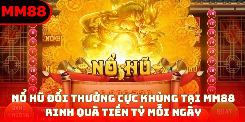 Nổ Hũ Đổi Thưởng - Tối Ưu Cơ Hội Trúng Thưởng Cùng MM88