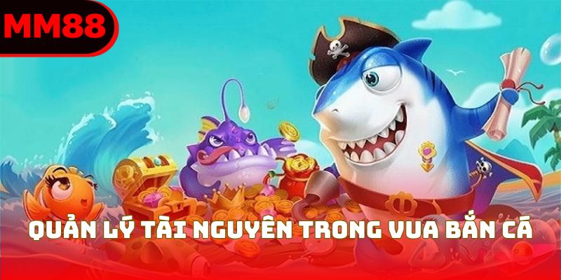 Quản lý tài nguyên trong vua bắn cá