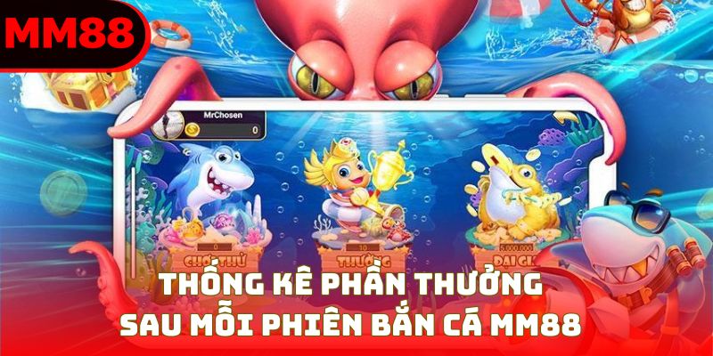 Thống kê phần thưởng sau mỗi phiên bắn cá MM88