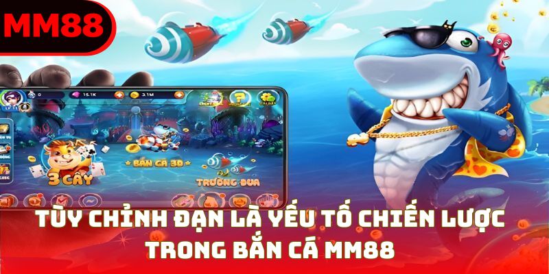 Tùy chỉnh đạn là yếu tố chiến lược trong bắn cá MM88